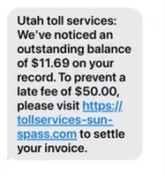 SCAM Text: "Utah toll services: We've noticed an outstanding balance of $11.69 on your record. To prevent a late fee of $50.00, please visit