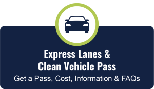 Button for Express Lanes and Clean Vehicle Pass - Get a Pass, Cost, Information, and FAQ