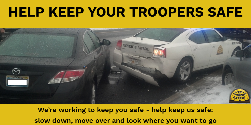 Help keep your troopers safe. We're working to keep you safe, help keep us safe. Slow down, move over and look where you want to go.
