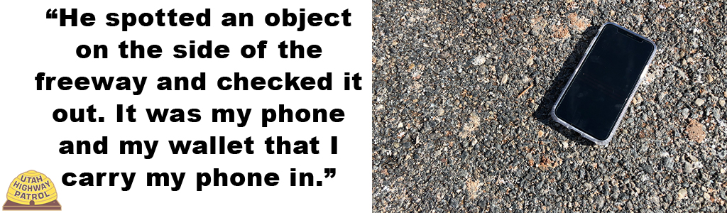 “He spotted an object on the side of the freeway and checked it out. It was my phone and my wallet that I carry my phone in.”