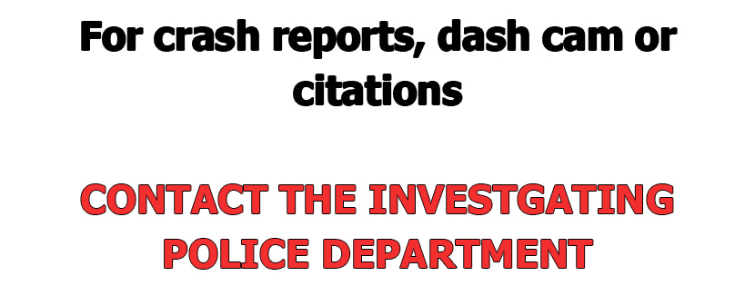 For crash reports, dash cam or citations, contact the investigating police department 